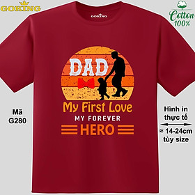 Dad my first love my forever hero, mã G280. Áo thun siêu đẹp cho cả gia đình. Form unisex cho nam nữ, trẻ em, bé trai gái. Quà tặng ý nghĩa