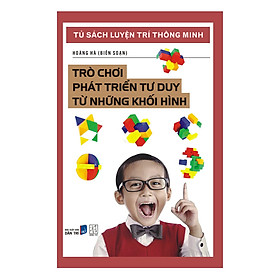 [Download Sách] Tủ Sách Luyện Trí Thông Minh - Trò Chơi Phát Triển Tư Duy Từ Những Khối Hình (Tái Bản)