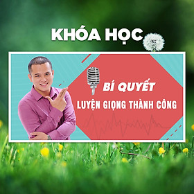 Khóa Học Bí Quyết Luyện Giọng Thành Công