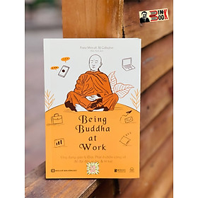 BEING BUDDHA AT WORK - Ứng dụng giáo lý Đức Phật ở chốn công sở để đạt đến an lạc và trí tuệ - Franz Metcalf, BJ Gallagher - Hiếu Trịnh dịch - Bizbooks – bìa mềm