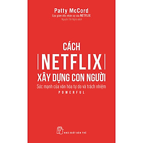 Cách Netflix Xây Dựng Con Người: Sức Mạnh Của Văn Hóa Tự Do Và Trách Nhiệm