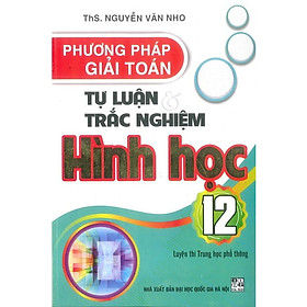 [Download Sách] Phương Pháp Giải Toán Tự Luận Và Trắc Nghiệm Hình Học Lớp 12