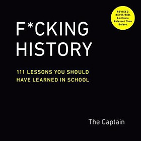 Sách - F*Cking History : 111 Lessons You Should Have Learned in School by The Captain (US edition, paperback)
