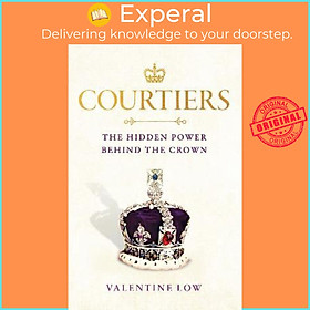 Sách - Courtiers : The inside story of the Palace power struggles from the Roya by Valentine Low (UK edition, hardcover)