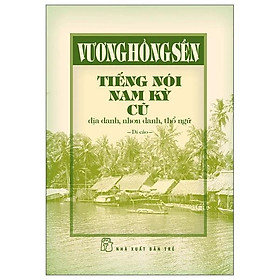 Tiếng Nói Nam Kỳ Cũ - Địa Danh, Nhơn Danh, Thổ Ngữ (Bìa Cứng) - Bản Quyền