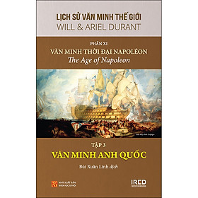 Sách IRED Books - Lịch sử văn minh thế giới phần 11 - Văn minh thời đại Napoléon, tập 3 : Văn minh Anh Quốc - Will Durant