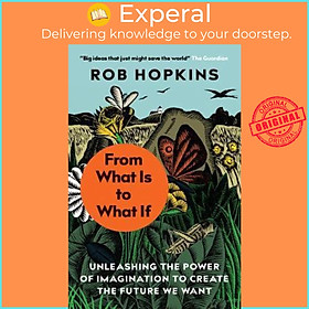 Sách - From What Is to What If : Unleashing the Power of Imagination to Create th by Rob Hopkins (US edition, paperback)