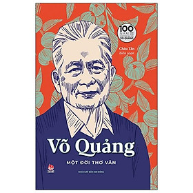 Võ Quảng - Một Đời Thơ Văn - Ấn Bản Kỉ Niệm 100 Năm Ngày Sinh Nhà Văn Võ Quảng