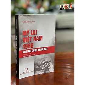 (Tái bản 2023) MỸ LAI VIỆT NAM 1968 – Nhìn lại cuộc thảm sát - Howard Jones - NXB Chính trị Quốc gia Sự thật