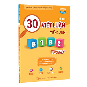 [Download Sách] Sách 30 đề thi Viết luận tiếng Anh B1, B2 Vstep - Ôn thi tiếng Anh bậc 3, 4, 5 theo khung năng lực ngoại ngữ 6 bậc Việt Nam