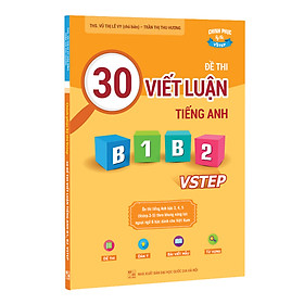 Hình ảnh sách Sách 30 đề thi Viết luận tiếng Anh B1, B2 Vstep - Ôn thi tiếng Anh bậc 3, 4, 5 theo khung năng lực ngoại ngữ 6 bậc Việt Nam