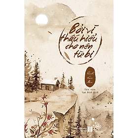 Bởi Vì Thấu Hiểu Cho Nên Từ Bi – Tản Văn (Bìa Cứng)(Tặng Kèm: Set 3 Bookmark 2 Mặt)
