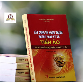 [Download Sách] Xây Dựng Và Hoàn Thiện Khung Pháp Lý Về Tiền Ảo Trong Bối Cảnh Hội Nhập Và Phát Triển 