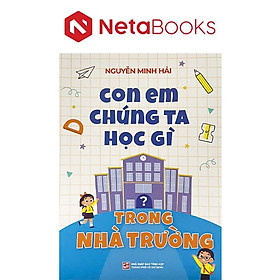 Con Em Chúng Ta Học Gì Trong Nhà Trường