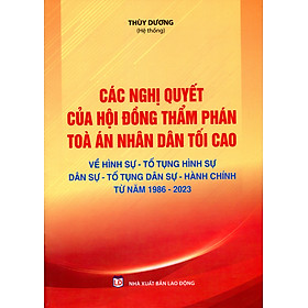 Các Nghị Quyết Của Hội Đồng Thẩm Phán Tòa Án Nhân Dân Tối Cao Về Hình Sự, Dân Sự, Hành Chính, Kinh Tế, Lao Động Từ Năm 2007 – 2017