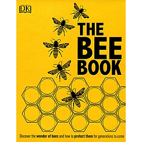 [Download Sách] The Bee Book: Discover The Wonder Of Bees And How To Protect Them For Generations To Come