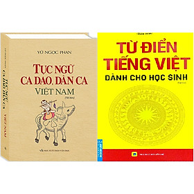 Combo Từ điển Tiếng Việt dành cho học sinh + Tục ngữ, Ca Dao, Dân Ca Việt Nam (TG Vũ Ngọc Phan)