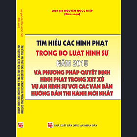 [Download Sách] Tìm hiểu các hình phạt trong bộ luậtt hình sự năm 2015 và phương pháp quyết định hình phạt trong xét xử vụ án hình sự với các văn bản hướng dẫn thi hành mới nhất