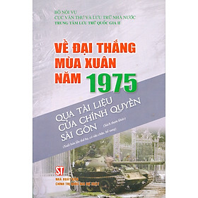 Sách Về Đại Thắng Mùa Xuân Năm 1975 Qua Tài Liệu Của Chính Quyền Sài Gòn
