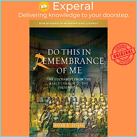 Sách - Do this in Remembrance of Me - The Eucharist from the Early Church to  by Bryan D. Spinks (UK edition, paperback)