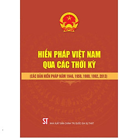Hiến pháp Việt Nam qua các thời kỳ (Các bản Hiến pháp năm 1946, 1959, 1980, 1992, 2013)