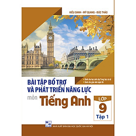 Bài Tập Bổ Trợ Và Phát Triển Năng Lực Môn Tiếng Anh Lớp 9 ( tập 1)