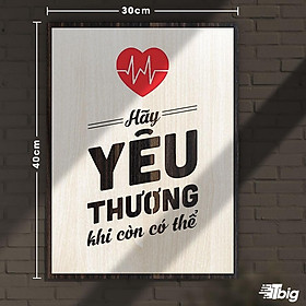 Tranh tạo động lực TBIG115: Hãy yêu thương khi còn có thể 30x40cm