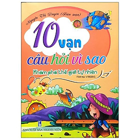 10 Vạn Câu Hỏi Vì Sao - Khám Phá Thế Giới Tự Nhiên