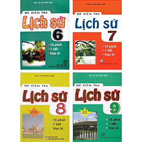 Combo Đề Kiểm Tra Lịch Sử - 15 Phút - 1 Tiết - Học Kì Lớp 6 + 7 + 8 + 9