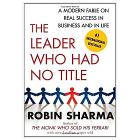 Sách The Leader Who Had No Title: A Modern Fable On Real Success In Business And In Life