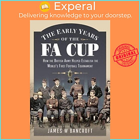 Sách - The Early Years of the FA Cup - How the British Army Helped Establis by James W. Bancroft (UK edition, hardcover)