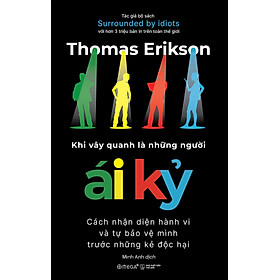 KHI VÂY QUANH LÀ NHỮNG NGƯỜI ÁI KỶ - Cách Nhận Diện Hành Vi Và Tự Bảo Vệ Mình Trước Những Kẻ Độc Hại - Thomas Erikson – Minh Anh dịch – Alphabooks - NXB Thế Giới