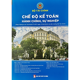 Chế Độ Kế Toán Hành Chính, Sự Nghiệp (theo Thông tư 24/2024/TT-BTC ngày 17/4/2024 của Bộ trưởng Bộ Tài chính)