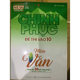 Chinh phục đề thi vào 10 môn ngữ văn, tổng ôn 30 đề then chốt để đạt điểm cao