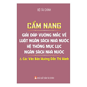 [Download Sách] Cẩm Nang Giải Đáp Vướng Mắc Về Luật Ngân Sách Nhà Nước - Hệ Thống Mục Lục Ngân Sách Nhà Nước Và Các Văn Bản Hướng Dẫn Thi Hành