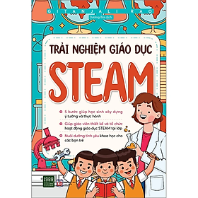 Trải Nghiệm Giáo Dục Steam (Đổi Mới Phương Pháp Giảng Dạy Hiệu Qủa Và Thú Vị Hơn)