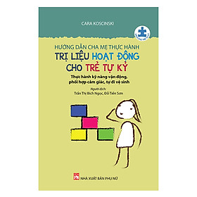 Ảnh bìa Hướng Dẫn Cha Mẹ Thực Hành Trị Liệu Hoạt Động Cho Trẻ Tự Kỷ - Thực Hành Kỹ Năng Vận Động, Phối Hợp Cảm Giác, Tự Đi Vệ Sinh