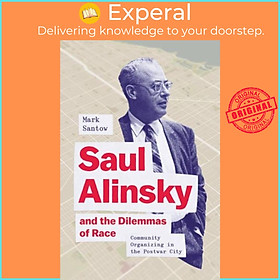 Sách - Saul Alinsky and the Dilemmas of Race - Community Organizing in the Postwa by Mark Santow (UK edition, hardcover)