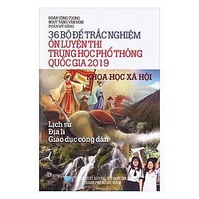 [Download Sách] 36 Bộ Đề Trắc Nghiệm Ôn Thi Trung Học Phổ Thông Quốc Gia 2019 - Khoa Học Xã Hội