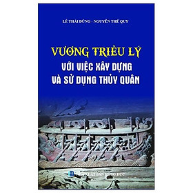 Ảnh bìa Vương Triều Lý - Với Việc Xây Dựng Và Sử Dụng Lực Lượng Thủy Quân