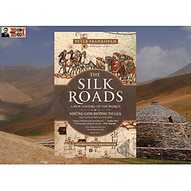 (Tái bản lần 5 năm 2023) NHỮNG CON ĐƯỜNG TƠ LỤA – Một lịch sử mới về thế giới – Peter Frankopan – Trần Trọng Hải Minh dịch – Phanbook – NXB Đà Nẵng (Bìa mềm)