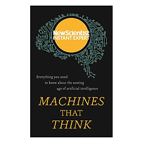 Machines that Think : Everything you need to know about the coming age of artificial intelligence