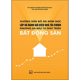 Hướng Dẫn Đồ Án Môn Học Lập Và Đánh Giá Hiệu Quả Tài Chính Phương Án Đầu Tư Bất Động Sản