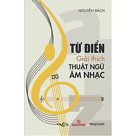 Từ Điển Giải Thích Thuật Ngữ Âm Nhạc - Nguyễn Bách - (bìa mềm)      