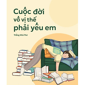 Sách Cuộc Đời Vô Vị Thế Phải Yêu Em - Thắng nhà thơ