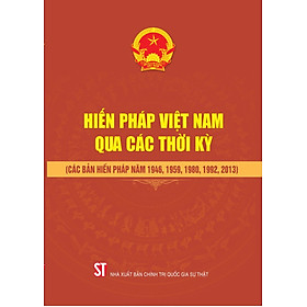 Hiến pháp Việt Nam qua các thời kỳ (Các bản Hiến pháp năm 1946, 1959, 1980, 1992, 2013)