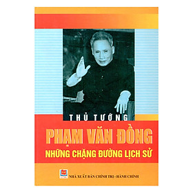 Thủ Tướng Phạm Văn Đồng - Những Chặng Đường Lịch Sử