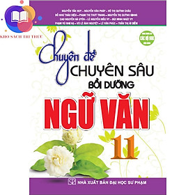 Sách - Chuyên Đề Chuyên Sâu Bồi Dưỡng Ngữ Văn 11 (Tái bản)