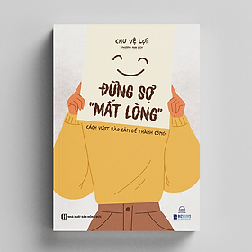 Đừng sợ mất lòng - cách vượt rào cản để thành công