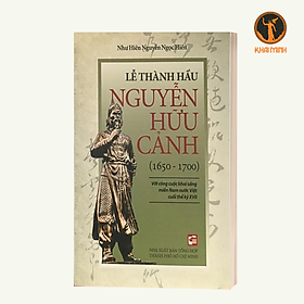 LỄ THÀNH HẦU NGUYỄN HỮU CẢNH (1650-1700) - VỚI CÔNG CUỘC KHAI SÁNG MIỀN NAM NƯỚC VIỆT CUỐI THẾ KỶ XVII